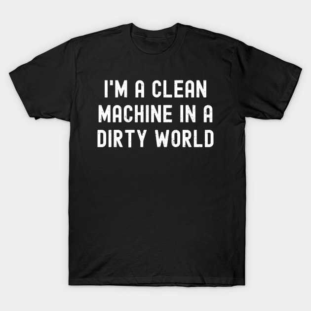 I'm a clean machine in a dirty world T-Shirt by trendynoize